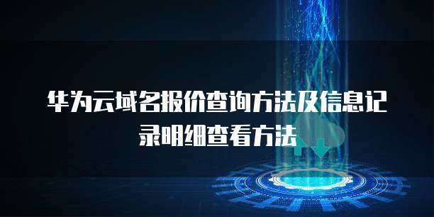 域名报价查询与注册信息记录明细查看指南